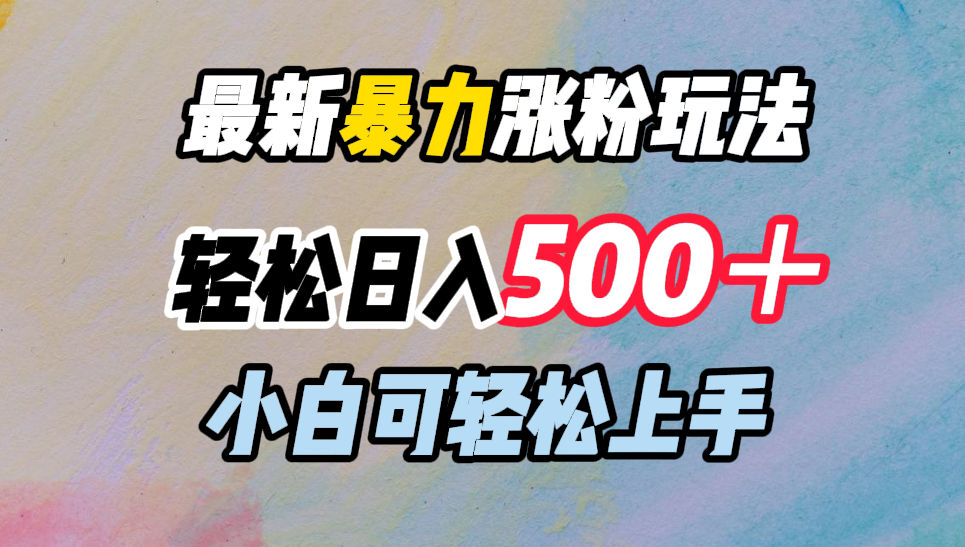 最新暴力涨粉玩法，轻松日入500＋，小白可轻松上手-搜易资源网