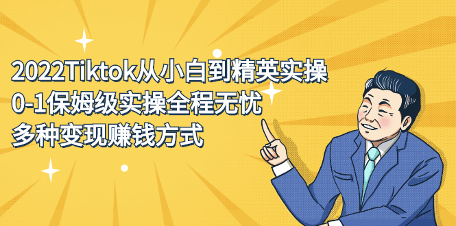 2022Tiktok从小白到精英实操特训营，带你掌握Tiktok账号运营-搜易资源网