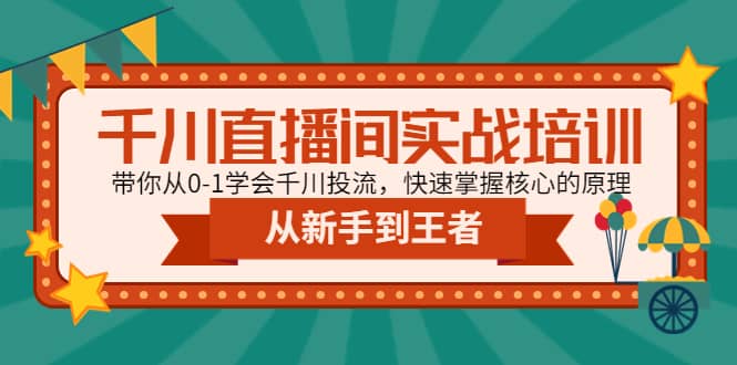 千川直播间实战培训：带你从0-1学会千川投流，快速掌握核心的原理-搜易资源网