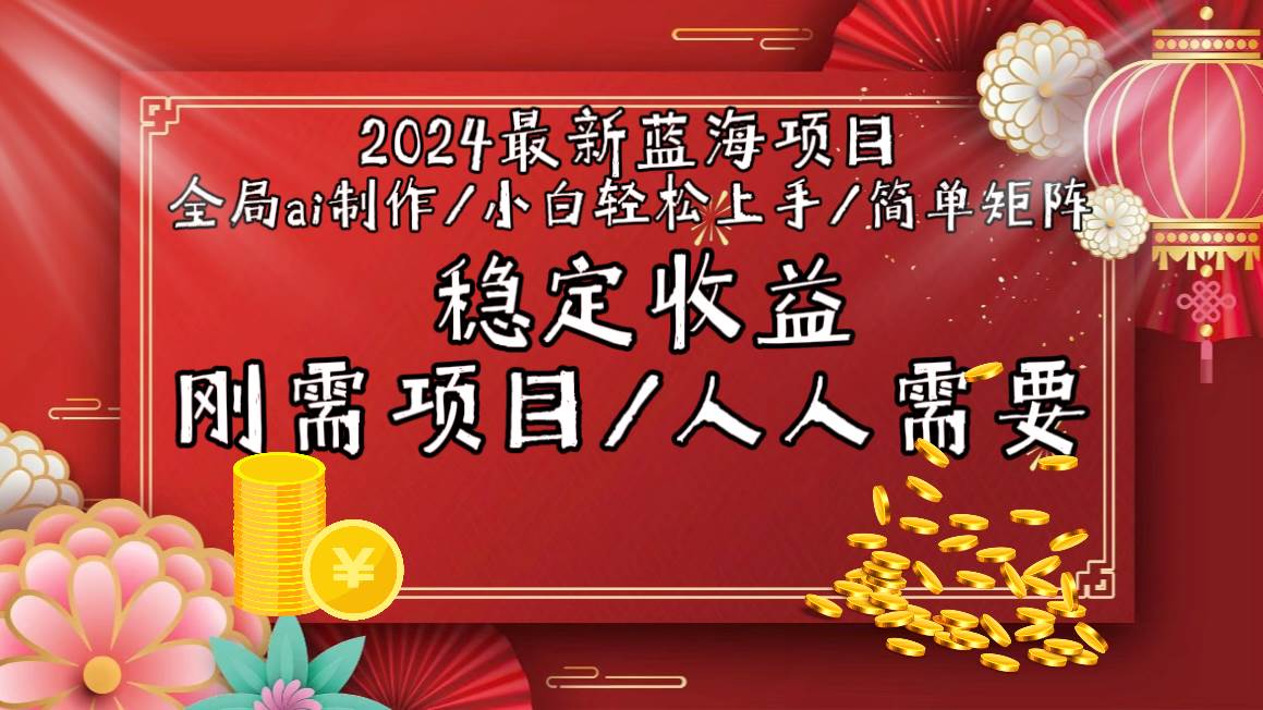 2024最新蓝海项目全局ai制作视频，小白轻松上手，简单矩阵，收入稳定-搜易资源网