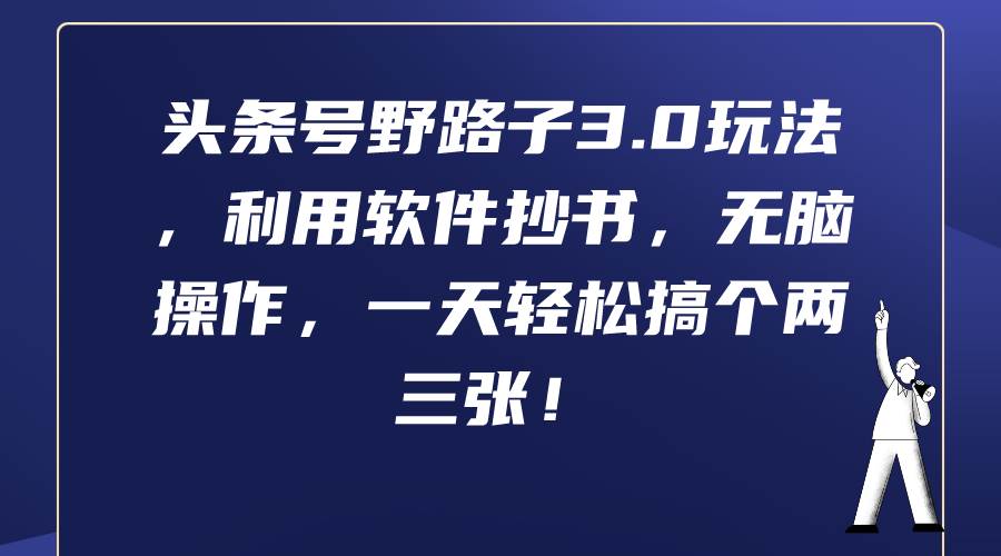 头条号野路子3.0玩法，利用软件抄书，无脑操作，一天轻松搞个两三张！-搜易资源网