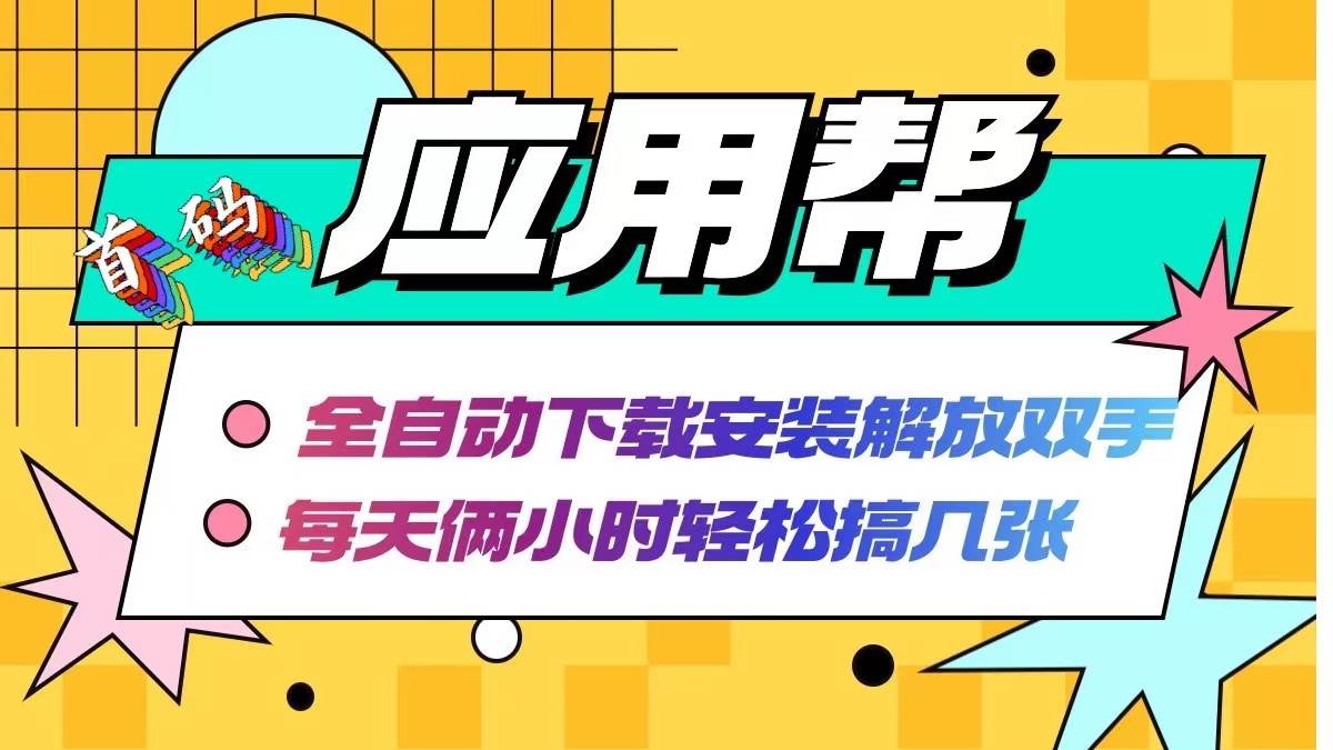 应用帮下载安装拉新玩法 全自动下载安装到卸载 每天俩小时轻松搞几张-搜易资源网