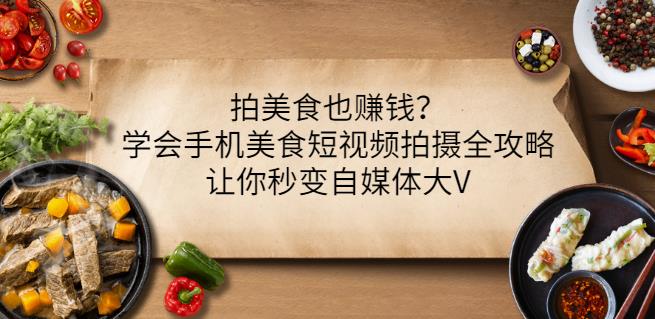 拍美食也赚钱？学会手机美食短视频拍摄全攻略，让你秒变自媒体大V-搜易资源网
