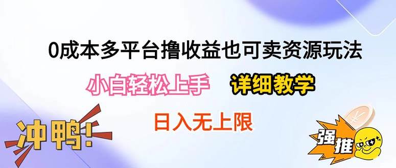 0成本多平台撸收益也可卖资源玩法，小白轻松上手。详细教学日入500+附资源-搜易资源网