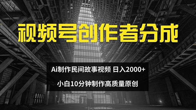 视频号创作者分成 ai制作民间故事 新手小白10分钟制作高质量视频 日入2000-搜易资源网