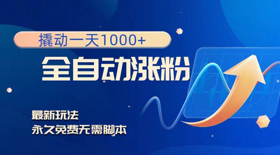 撬动一天1000+，全自动涨粉，最新玩法，永久免费无需脚本-搜易资源网