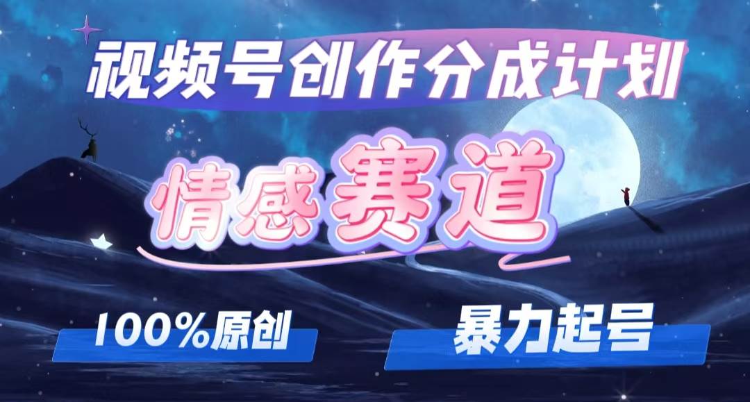详解视频号创作者分成项目之情感赛道，暴力起号，可同步多平台，实现睡…-搜易资源网