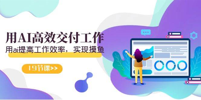 天选 打工人-用AI高效交付工作，用ai提高工作效率，实现摸鱼（19节视频课）-搜易资源网