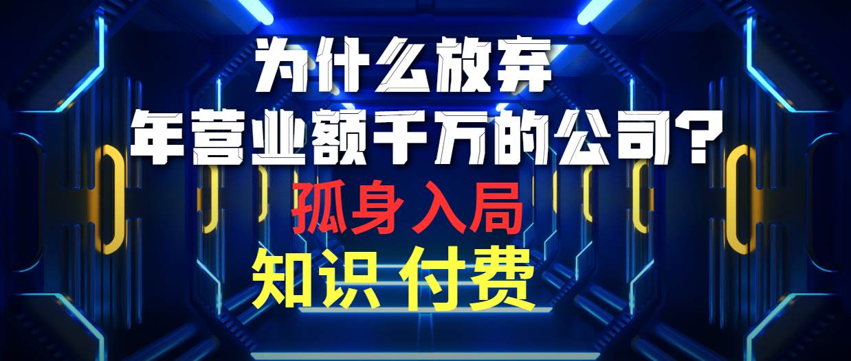 为什么放弃年营业额千万的公司 孤身入局知识付费赛道-搜易资源网
