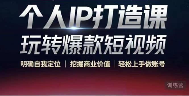 个人IP打造课-玩转爆款短视频，明确自我定位|挖掘商业价值|轻松上手做账号-搜易资源网