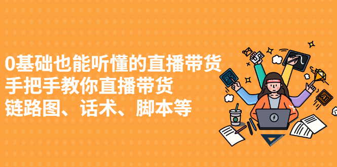 0基础也能听懂的直播带货，手把手教你直播带货-搜易资源网