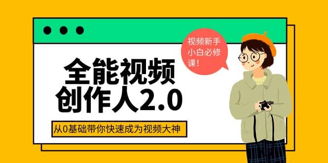 全能视频创作人2.0：短视频拍摄、剪辑、运营导演思维、IP打造，一站式教学-搜易资源网