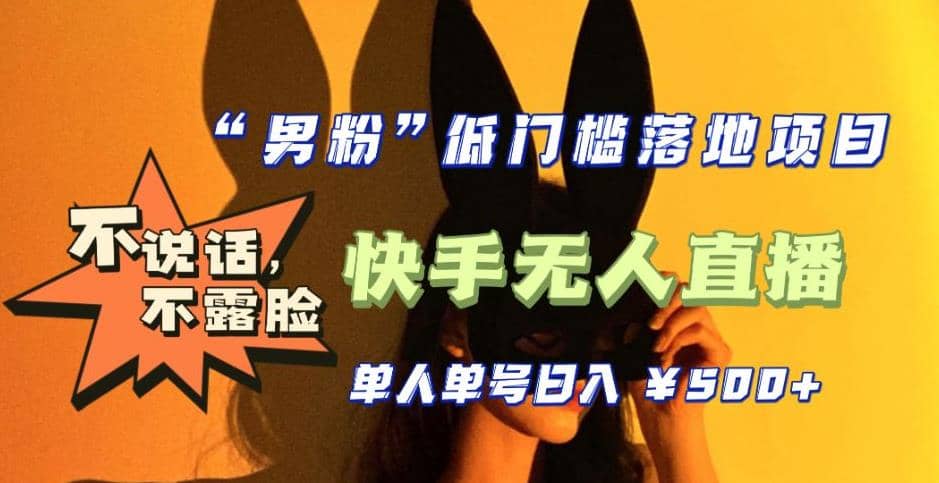 【全新升级】0基础单人单号单晚500+，不说话 不露脸 4月最新快手无人直播-搜易资源网