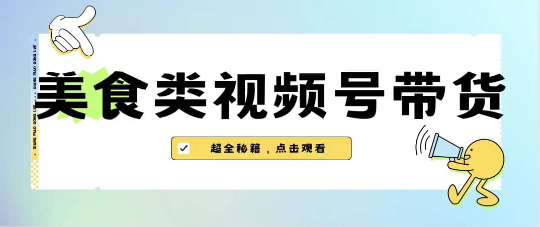 美食类视频号带货【内含去重方法】-搜易资源网
