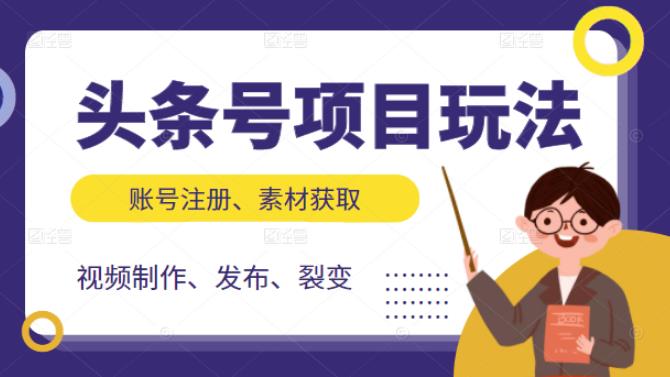 头条号项目玩法，从账号注册，素材获取到视频制作发布和裂变全方位教学-搜易资源网