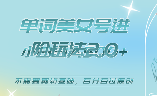 美女单词号进阶玩法2.0，小白日收益500+，不需要剪辑基础，百分百过原创-搜易资源网
