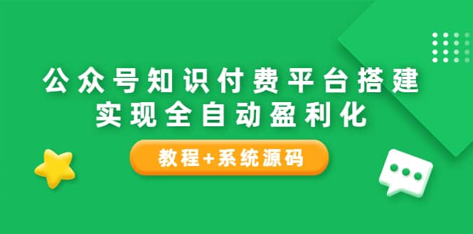 公众号知识付费平台搭建，实现全自动化盈利（教程+系统源码）-搜易资源网