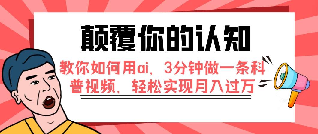 颠覆你的认知，教你如何用ai，3分钟做一条科普视频，轻松实现月入过万-搜易资源网