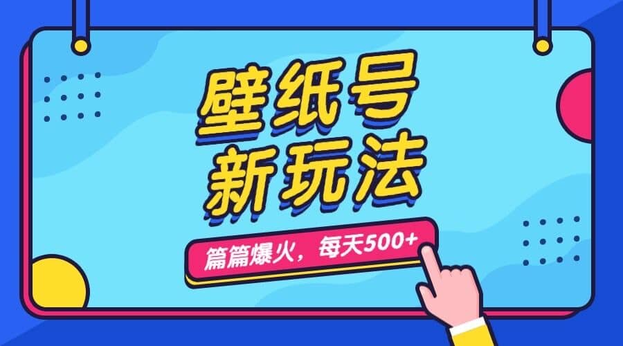 壁纸号新玩法，篇篇流量1w+，每天5分钟收益500，保姆级教学-搜易资源网