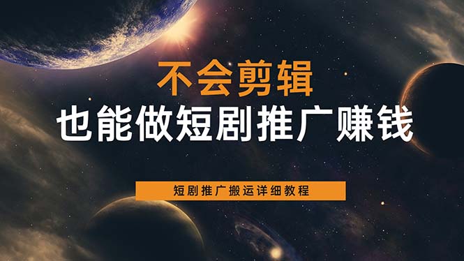 不会剪辑也能做短剧推广搬运全流程：短剧推广搬运详细教程-搜易资源网