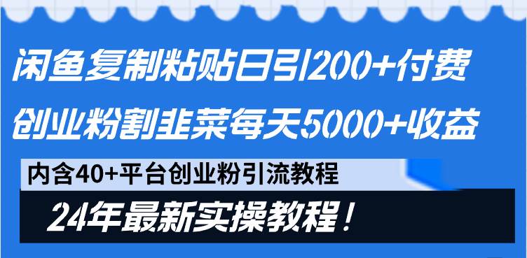 闲鱼复制粘贴日引200+付费创业粉，割韭菜日稳定5000+收益，24年最新教程！-搜易资源网