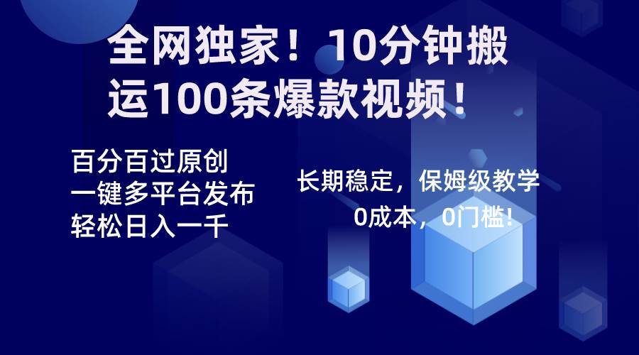 全网独家！10分钟搬运100条爆款视频！百分百过原创，一键多平台发布！！-搜易资源网