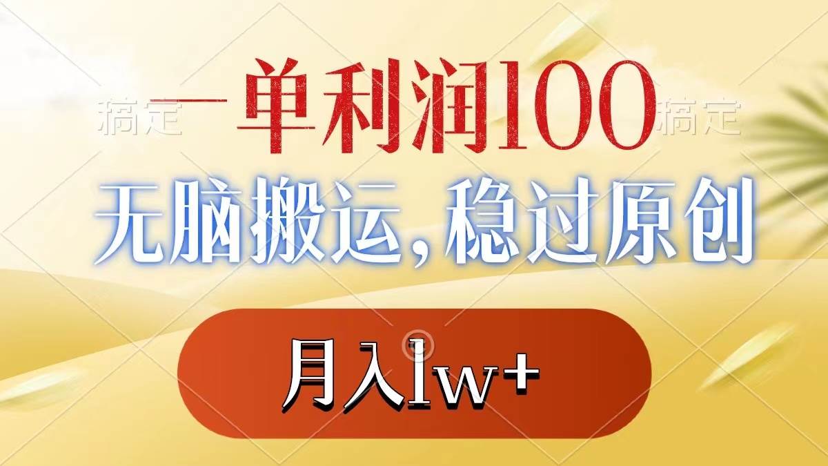 一单利润100+，无脑搬运，稳过原创，月入1w+-搜易资源网