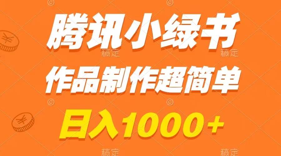 腾讯小绿书掘金，日入1000+，作品制作超简单，小白也能学会-搜易资源网