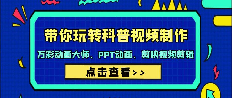 带你玩转科普视频 制作：万彩动画大师、PPT动画、剪映视频剪辑（44节课）-搜易资源网