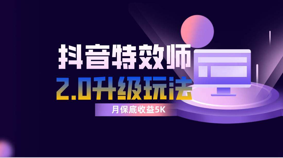 抖音特效师像塑2.0玩法，一组账号单月最低躺赚5000元，每天只需半小时-搜易资源网