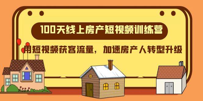 100天-线上房产短视频训练营，用短视频获客流量，加速房产人转型升级-搜易资源网