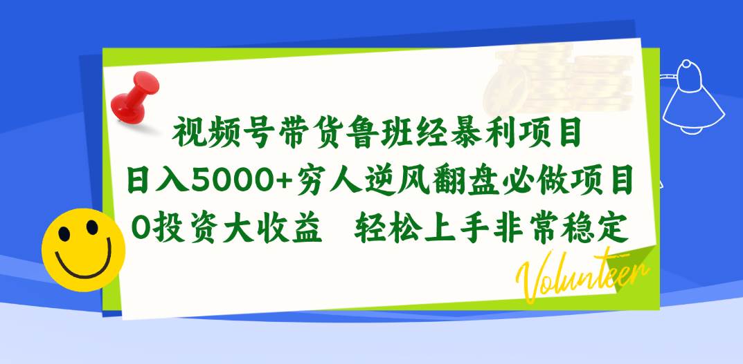 视频号带货鲁班经暴利项目，日入5000+，穷人逆风翻盘必做项目，0投资…-搜易资源网