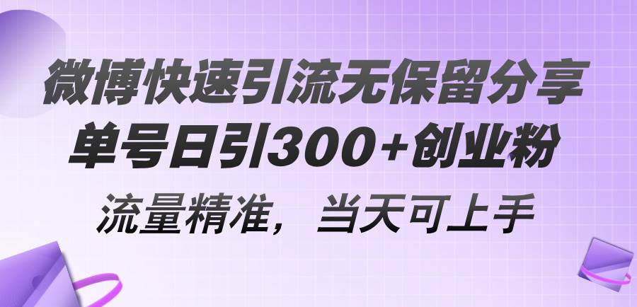 微博快速引流无保留分享，单号日引300+创业粉，流量精准，当天可上手-搜易资源网
