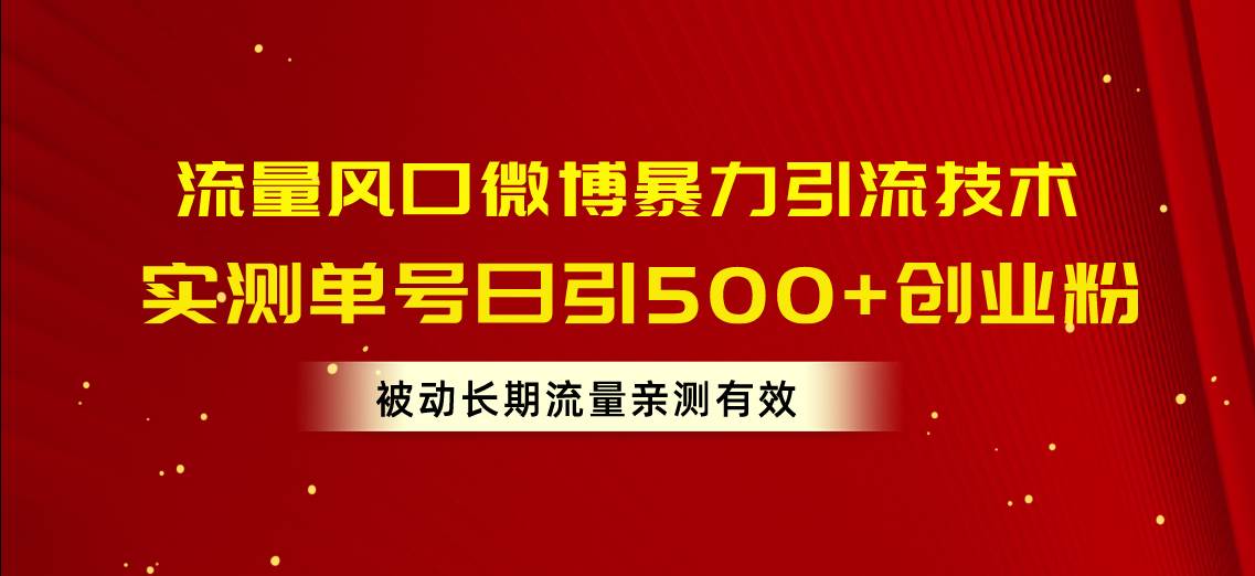 流量风口微博暴力引流技术，单号日引500+创业粉，被动长期流量-搜易资源网