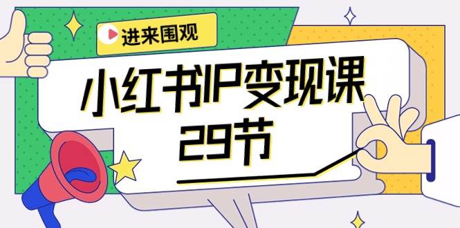 小红书IP变现课：开店/定位/IP变现/直播带货/爆款打造/涨价秘诀/等等/29节-搜易资源网
