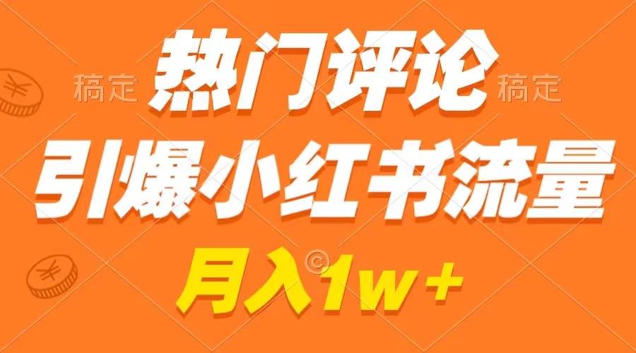 热门评论引爆小红书流量，作品制作简单，广告接到手软，月入过万不是梦-搜易资源网
