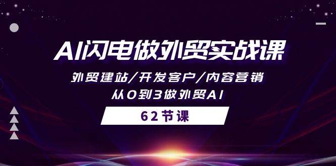 AI闪电做外贸实战课，外贸建站/开发客户/内容营销/从0到3做外贸AI-62节-搜易资源网
