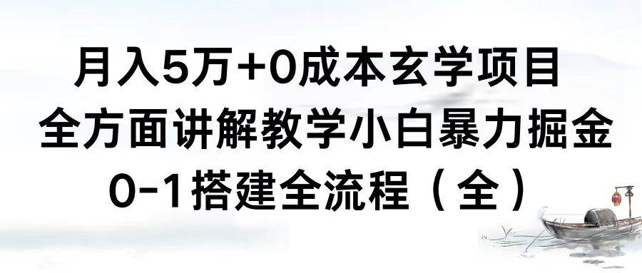 月入5万+0成本玄学项目，全方面讲解教学，0-1搭建全流程（全）小白暴力掘金-搜易资源网