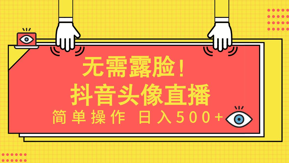 无需露脸！Ai头像直播项目，简单操作日入500+！-搜易资源网