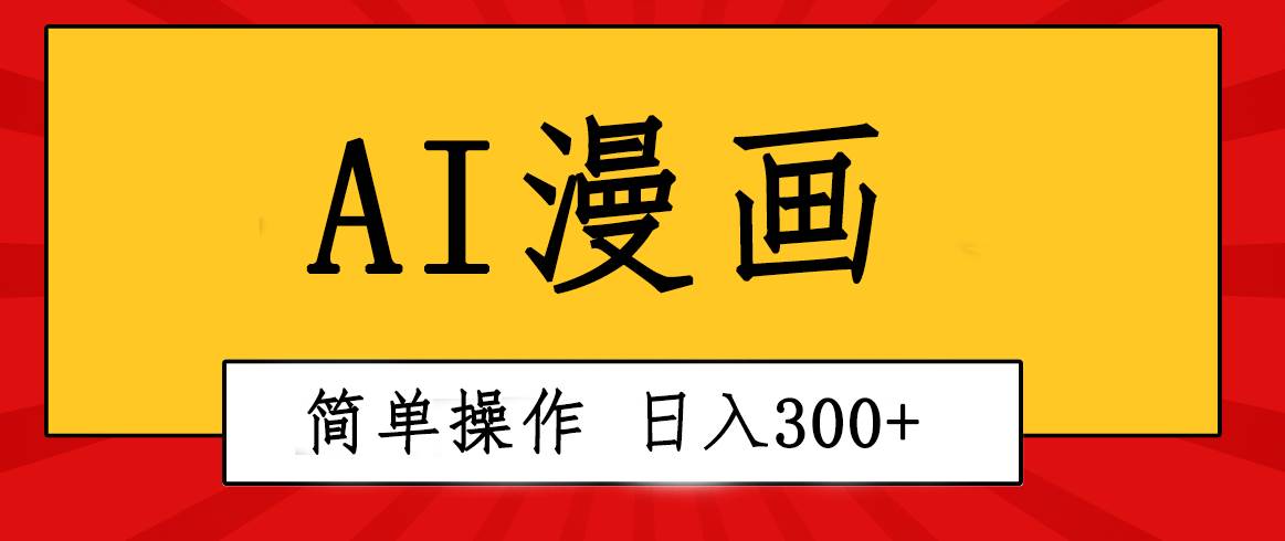 创意无限！AI一键生成漫画视频，每天轻松收入300+，粘贴复制简单操作！-搜易资源网