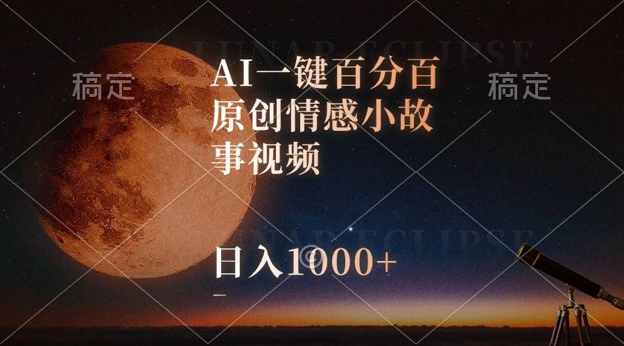AI一键百分百原创情感小故事视频，视频号最顶赛道，日入1000+-搜易资源网