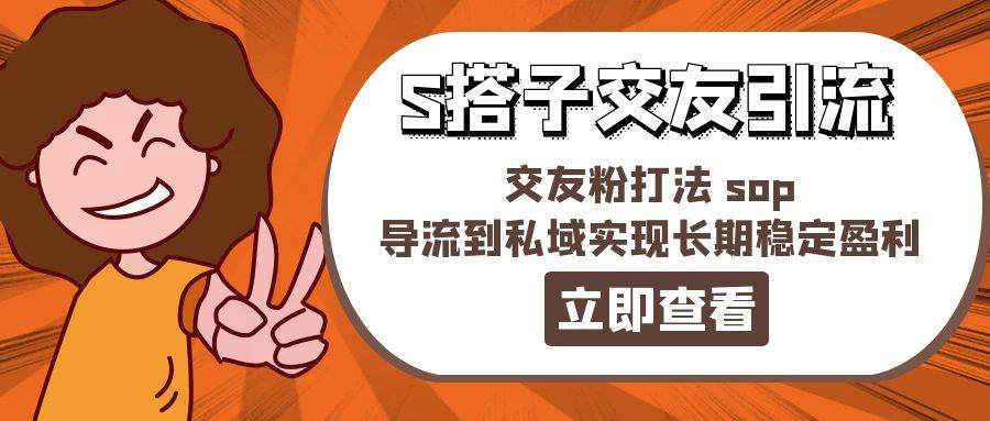 某收费888-S搭子交友引流，交友粉打法 sop，导流到私域实现长期稳定盈利-搜易资源网
