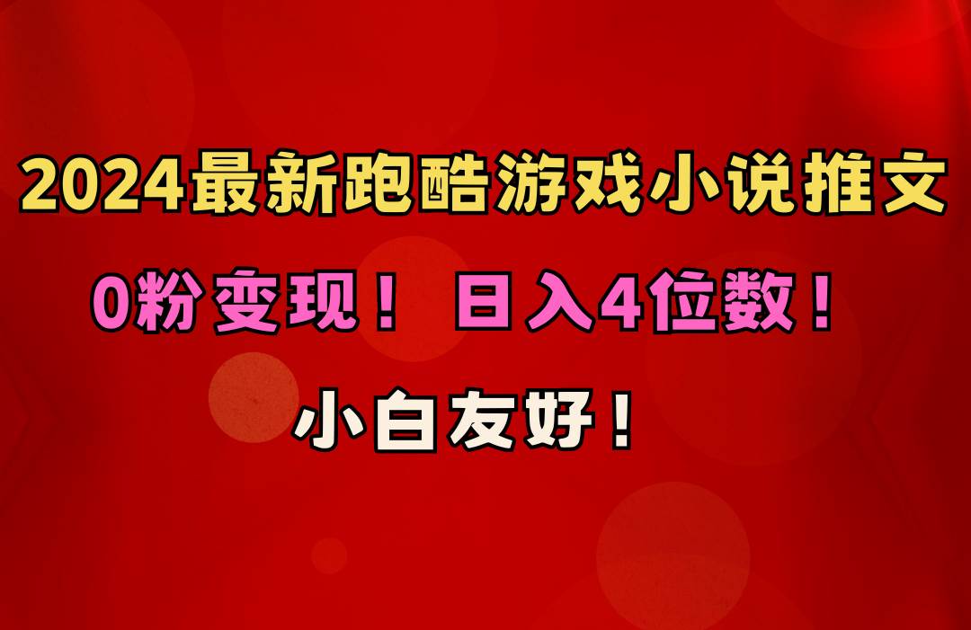 小白友好！0粉变现！日入4位数！跑酷游戏小说推文项目（附千G素材）-搜易资源网