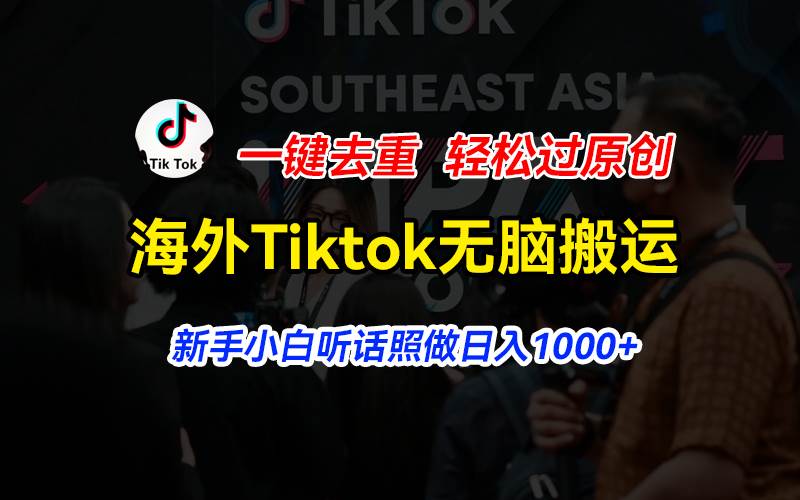 海外Tiktok短视频无脑搬运，一键去重轻松过原创，新手小白听话照做日入…-搜易资源网