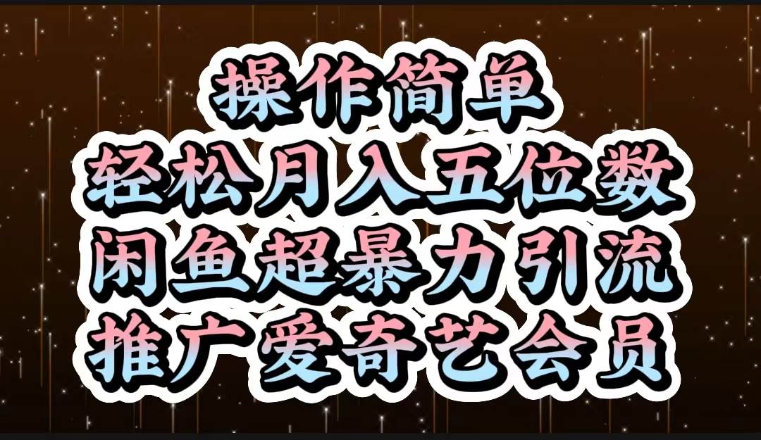 操作简单，轻松月入5位数，闲鱼超暴力引流推广爱奇艺会员-搜易资源网