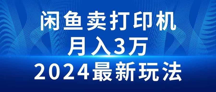 2024闲鱼卖打印机，月入3万2024最新玩法-搜易资源网