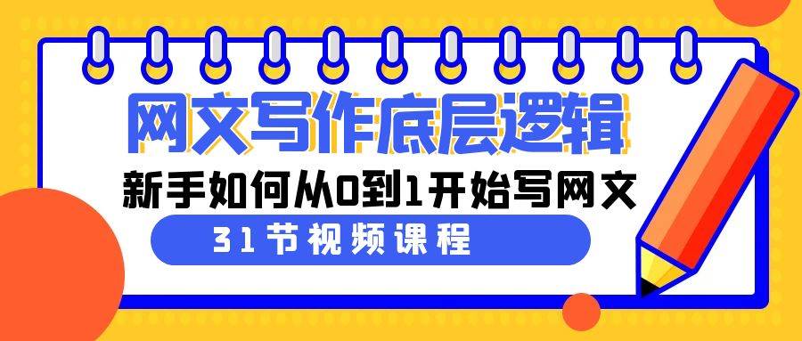 网文写作底层逻辑，新手如何从0到1开始写网文（31节课）-搜易资源网