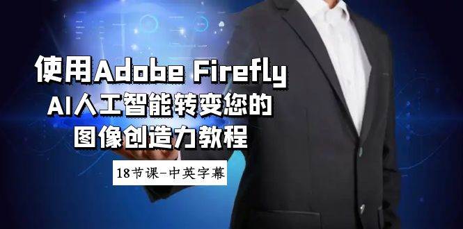 使用Adobe Firefly AI人工智能转变您的图像创造力教程-18节课-中英字幕-搜易资源网