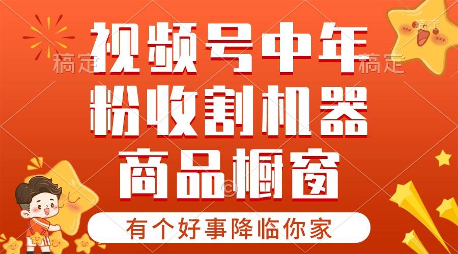 【有个好事降临你家】-视频号最火赛道，商品橱窗，分成计划 条条爆-搜易资源网