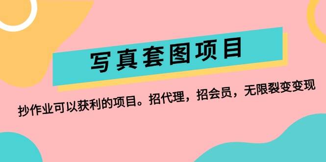 写真套图项目：抄作业可以获利的项目。招代理，招会员，无限裂变变现-搜易资源网